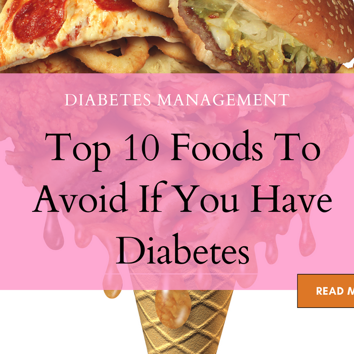 Top 10 Foods to Avoid if You Have Diabetes.